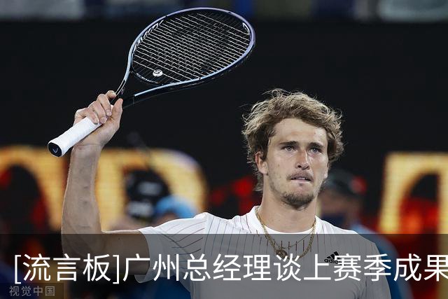 [流言板]广州总经理谈上赛季成果：失误减少&三分命中率提升体现进步